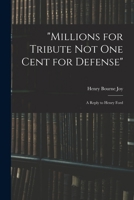 "Millions for tribute not one cent for defense": a reply to Henry Ford 1017700613 Book Cover