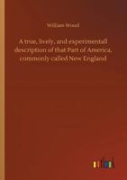 A true, lively, and experimentall description of that Part of America, commonly called New England 3732664260 Book Cover