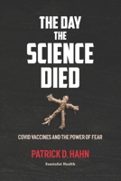 The Day the Science Died: Covid Vaccines and the Power of Fear 1989963307 Book Cover