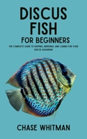 Discus Fish for Beginners: The Complete Guide to Keeping, Breeding, and Caring for Your Discus Aquarium B0FGWVLKF9 Book Cover