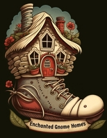 Enchanted Gnome Homes: A Coloring Book of Whimsical Gnome Homes and Enchanted Fairy Houses B0C1DWXK8B Book Cover