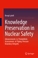 Knowledge Preservation in Nuclear Safety: Advancements in Probabilistic Assessments of Piping Pressure Boundary Integrity 3032254620 Book Cover