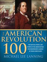 American Revolution 100: The Battles, People, and Events of the American War for Independence, Ranked by Their Significance 1402221150 Book Cover