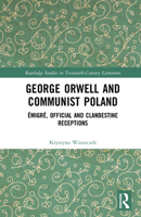 George Orwell and Communist Poland: Émigré, Official and Literary Receptions 1032409533 Book Cover