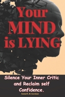 Your Mind is Lying: Silence your inner critic and reclaim Self Confidence. B0FF2Y7657 Book Cover