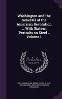 Washington and the Generals of the American Revolution ... with Sixteen Portraits on Steel .. Volume 1 1371083762 Book Cover