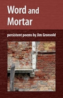 Word and Mortar: persistent poems by Jim Gronvold 099871898X Book Cover