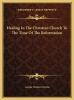 Healing In The Christian Church To The Time Of The Reformation 1425363687 Book Cover