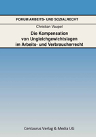 Die Kompensation von Ungleichgewichtslagen im Arbeits- und Verbraucherrecht (Forum Arbeits- und Sozialrecht, 26) 3825506398 Book Cover