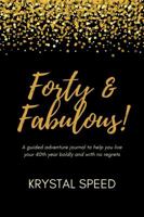 Forty & Fabulous : A guided adventure journal to help you live your 40th year boldly and with no regrets 1734647728 Book Cover