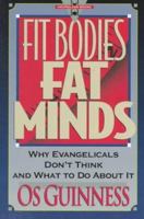 Fit Bodies Fat Minds:  Why Evangelicals Don't Think and What to Do About It (Hourglass Books) 0801038707 Book Cover