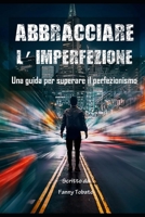 ABBRACCIARE L'IMPERFEZIONE: Una guida per superare il perfezionismo B0C2SJ257D Book Cover