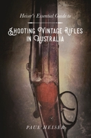 Shooting Vintage Rifles in Australia: Heiser's Essential Guide to 0645681946 Book Cover