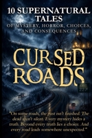 Cursed Roads : 10 Supernatural Tales of Mystery, Horror, Choices, and Consequences 1966377118 Book Cover