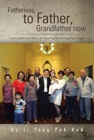 Fatherless, to Father, Grandfather Now: A Son's Search for His Roots....the Yong Peng POW & Chong Ngow Family 1466934530 Book Cover