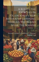 A Key To The Exercises In Ollendorff's New Method of Learning To Read, Write, and Speak The Spanish 102085765X Book Cover