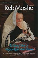 Reb Moshe: The Life and Ideals of Hagaon Rabbi Moshe Feinstein (Artscroll History Series.) 0899064809 Book Cover