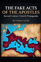 The Fake Acts of the Apostles: Second Century Church Propaganda (The Hidden History of the Early Church) B0HDJXV1SM Book Cover