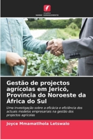 Gestão de projectos agrícolas em Jericó, Província do Noroeste da África do Sul: Uma investigação sobre a eficácia e eficiência dos actuais modelos ... dos projectos agrícolas 6206299597 Book Cover