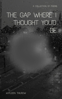 The gap where I thought you'd be B0B493BGQ7 Book Cover