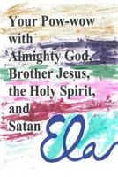 Your Pow-wow with Almighty God, Brother Jesus, the Holy Spirit and Satan 1982067950 Book Cover