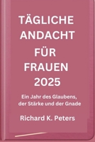 TÄGLICHE ANDACHT FÜR FRAUEN 2025: Ein Jahr des Glaubens, der Stärke und der Gnade (German Edition) B0DYTYMJ4X Book Cover