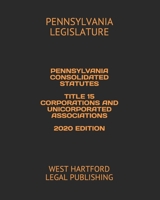 Pennsylvania Consolidated Statutes Title 15 Corporations and Unicorporated Associations 2020 Edition: West Hartford Legal Publishing 1654944599 Book Cover