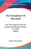 The Foundation of Maryland and the Origin of the Act Concerning Religion of April 21, 1649 1240086474 Book Cover