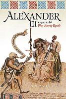 Alexander III: 1249 - 1286, First Among Equals 1910900389 Book Cover