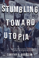Stumbling Toward Utopia: How the 1960s Turned Into a National Nightmare and How We Can Revive the American Dream 1956454470 Book Cover