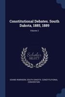 Constitutional Debates. South Dakota, 1885, 1889; Volume 2 1022201263 Book Cover