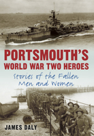 Portsmouth's World War Two Heroes: Stories of the Fallen Men and Women 0752463519 Book Cover