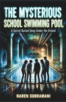 The Mysterious School Swimming Pool: A Secret Buried Deep Under the School - When a team of curious boys uncover hidden tunnels beneath their school’s long-closed pool, they find secrets buried in dar B0GZC8L1KR Book Cover