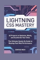 LIGHTNING CSS MASTERY: 65 Projects to Optimize, Minify, and Accelerate Your Sites The Ultimate Hands-On Guide to Blazing-Fast Web Performance B0G7WGKJF6 Book Cover