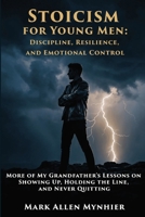 Stoicism for Young Men: Discipline, Resilience, and Emotional Control: More of My Grandfather's Lessons on Showing Up, Holding the Line, and Never Quitting B0HCDTWTN7 Book Cover