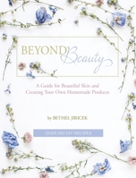 Beyond Beauty: A Guide for Beautiful Skin and Creating Your Own Homemade Products 1734225513 Book Cover