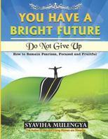 You have a bright Future: Do not give up: How to remain fearless focussed and fruitful 1720069417 Book Cover
