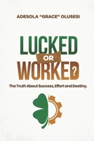 Lucked or Worked: The Truth About Success, Effort, and Destiny B0F66M9HGX Book Cover