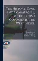 The History, Civil and Commercial, of the British Colonies in the West Indies 1013738233 Book Cover