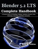 Blender 5.2 LTS Complete Handbook: A Practical Guide to 3D Modeling, Sculpting, Animation, Geometry Nodes, Rendering, Compositing, and Python Automation (Practical Tech Companion) B0HBN7WYRT Book Cover