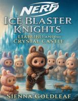 NERF Ice Blaster Knights: Liabubu and the Crystal Castle B0G31TMP7X Book Cover