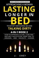 Approaching a Woman, Lasting Longer in Bed to Satisfy Her During Sex, and Talking Dirty: How to Approach a Girl, Cure Premature Ejaculation, Make Her to Orgasm, and Naughty Humor 1088476481 Book Cover