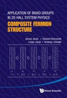 Application of Braid Groups in 2D Hall System Physics: Composite Fermion Structure 9814412023 Book Cover