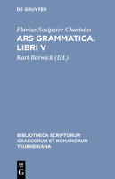 Ars Grammatica Libri V (Bibliotheca scriptorum Graecorum et Romanorum Teubneriana) 3598711379 Book Cover