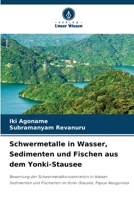 Schwermetalle in Wasser, Sedimenten und Fischen aus dem Yonki-Stausee: Bewertung der Schwermetallkonzentration in Wasser, Sedimenten und Fischarten im Yonki-Stausee, Papua-Neuguinea 6207634276 Book Cover