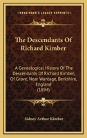 The Descendants Of Richard Kimber: A Genealogical History Of The Descendants Of Richard Kimber, Of Grove, Near Wantage, Berkshire, England 1017337217 Book Cover