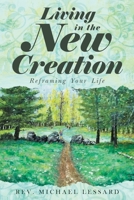 Living in the New Creation: Reframing Your Life 1641338881 Book Cover