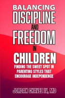 BALANCING DISCIPLINE and FREEDOM in CHILDREN: Finding the Sweet Spot in Parenting Styles that Encourage Independence (PARENTING SERIES) B0DQQCVJPB Book Cover