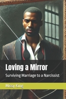 Loving a Mirror: Surviving Marriage to a Narcissist B0F1T9Q1MV Book Cover