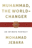 Muhammad, the World-Changer: An Intimate Portrait 1250239648 Book Cover